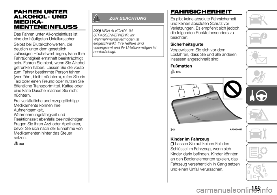 FIAT FULLBACK 2017  Betriebsanleitung (in German) FAHREN UNTER
ALKOHOL- UND
MEDIKA-
MENTENEINFLUSS
Das Fahren unter Alkoholeinfluss ist
eine der häufigsten Unfallursachen.
Selbst bei Blutalkoholwerten, die
deutlich unter dem gesetzlich
zulässigen H