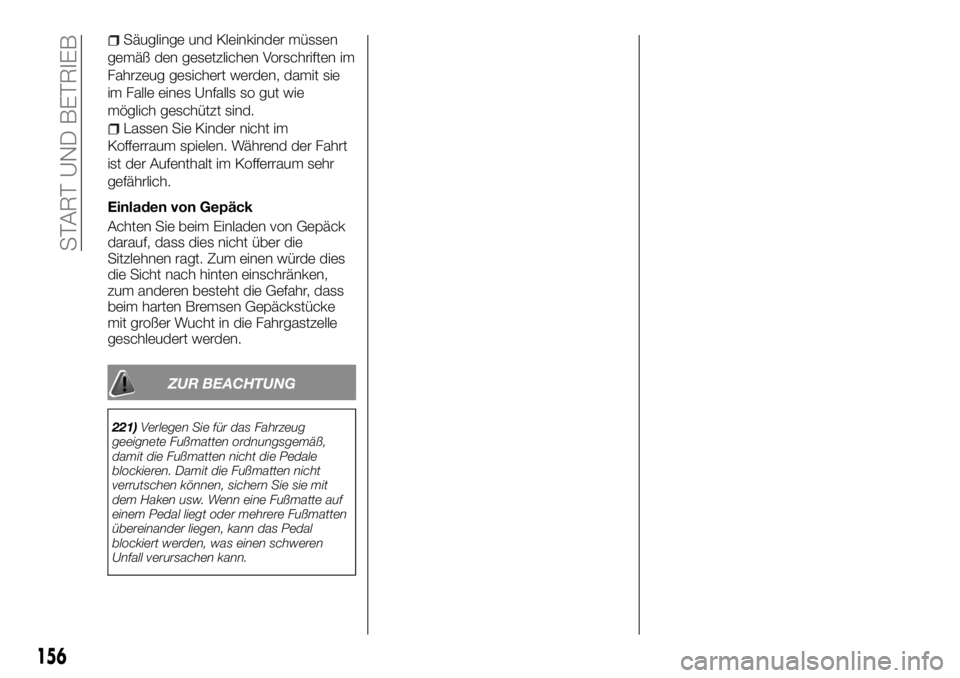 FIAT FULLBACK 2017  Betriebsanleitung (in German) Säuglinge und Kleinkinder müssen
gemäß den gesetzlichen Vorschriften im
Fahrzeug gesichert werden, damit sie
im Falle eines Unfalls so gut wie
möglich geschützt sind.
Lassen Sie Kinder nicht im
