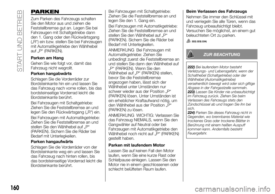 FIAT FULLBACK 2017  Betriebsanleitung (in German) PARKEN
Zum Parken des Fahrzeugs schalten
Sie den Motor aus und ziehen die
Feststellbremse gut an. Legen Sie bei
Fahrzeugen mit Schaltgetriebe dann
den 1. Gang oder den Rückwärtsgang
(„R“) ein bz