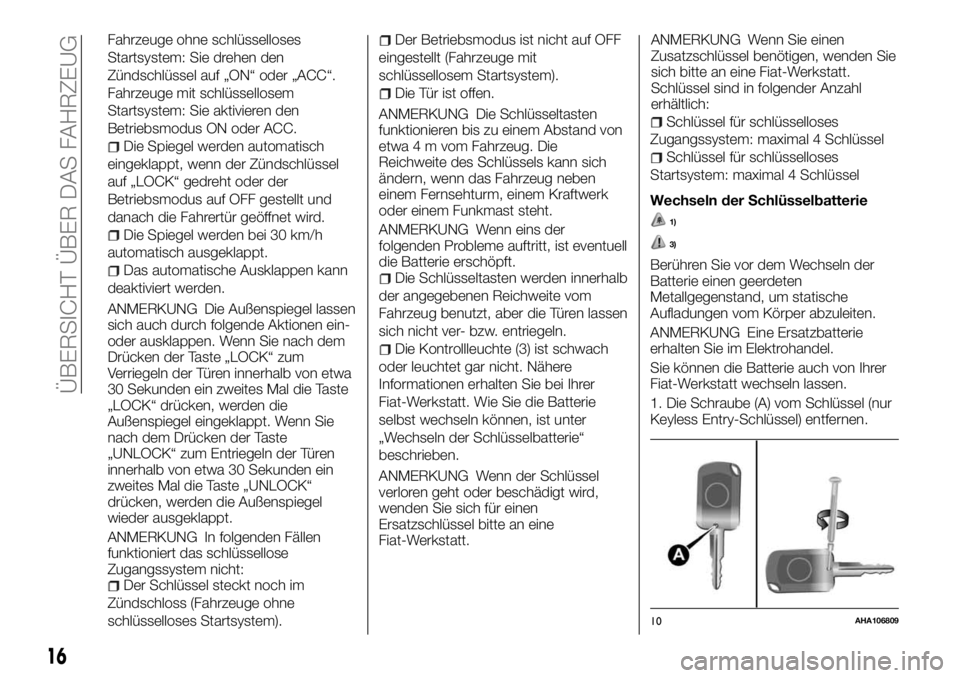 FIAT FULLBACK 2017  Betriebsanleitung (in German) Fahrzeuge ohne schlüsselloses
Startsystem: Sie drehen den
Zündschlüssel auf „ON“ oder „ACC“.
Fahrzeuge mit schlüssellosem
Startsystem: Sie aktivieren den
Betriebsmodus ON oder ACC.
Die Spi