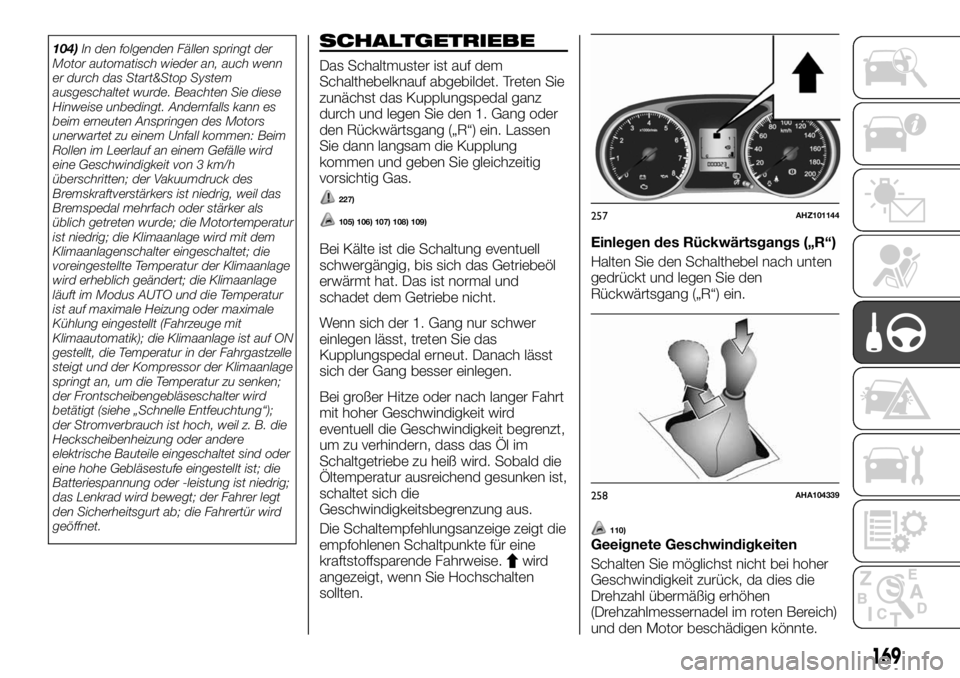FIAT FULLBACK 2017  Betriebsanleitung (in German) 104)In den folgenden Fällen springt der
Motor automatisch wieder an, auch wenn
er durch das Start&Stop System
ausgeschaltet wurde. Beachten Sie diese
Hinweise unbedingt. Andernfalls kann es
beim erne
