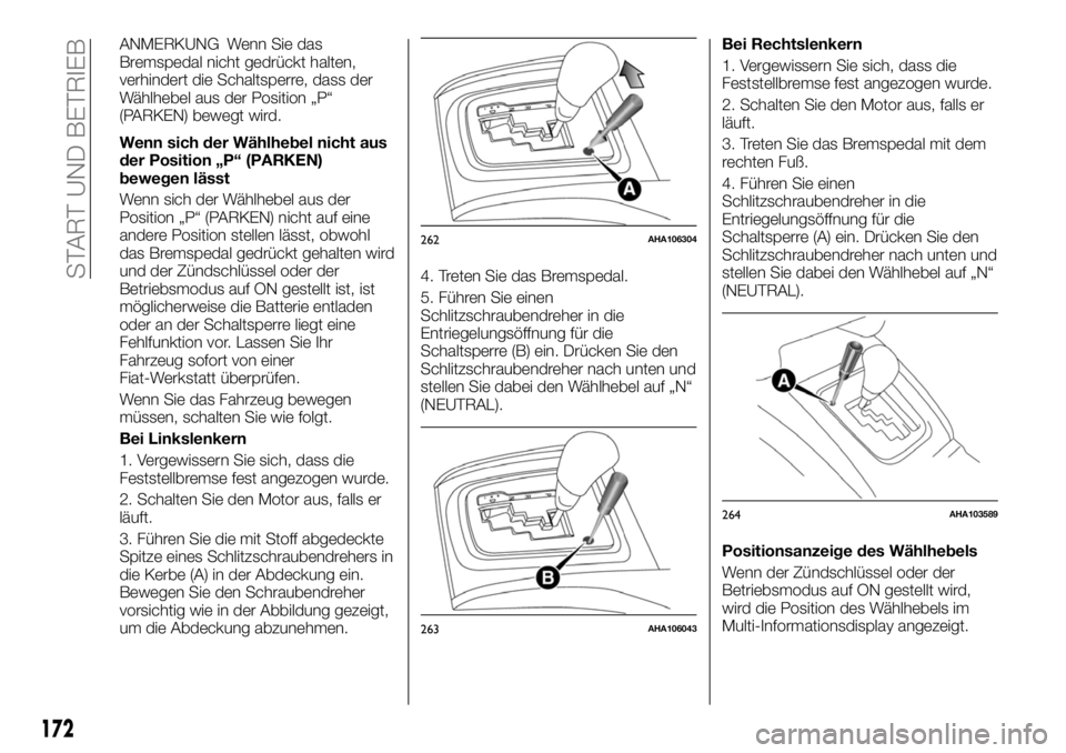 FIAT FULLBACK 2017  Betriebsanleitung (in German) ANMERKUNG Wenn Sie das
Bremspedal nicht gedrückt halten,
verhindert die Schaltsperre, dass der
Wählhebel aus der Position „P“
(PARKEN) bewegt wird.
Wenn sich der Wählhebel nicht aus
der Positio