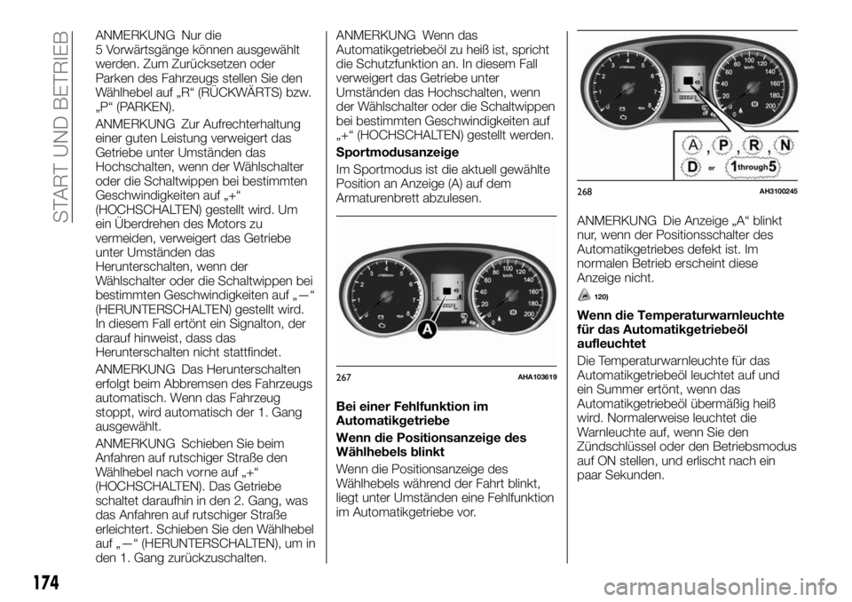 FIAT FULLBACK 2017  Betriebsanleitung (in German) ANMERKUNG Nur die
5 Vorwärtsgänge können ausgewählt
werden. Zum Zurücksetzen oder
Parken des Fahrzeugs stellen Sie den
Wählhebel auf „R“ (RÜCKWÄRTS) bzw.
„P“ (PARKEN).
ANMERKUNG Zur Au