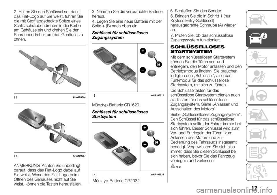 FIAT FULLBACK 2017  Betriebsanleitung (in German) am Gehäuse ein und drehen Sie den
Schraubendreher, um das Gehäuse zu
öffnen.
ANMERKUNG Achten Sie unbedingt
darauf, dass das Fiat-Logo dabei auf
Sie weist. Wenn das Fiat-Logo beim
Öffnen des Gehä