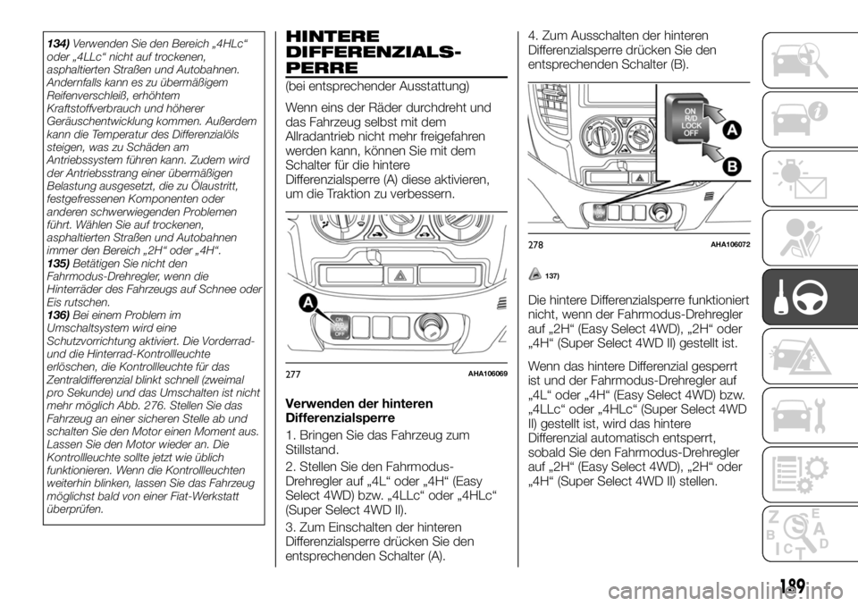 FIAT FULLBACK 2017  Betriebsanleitung (in German) 134)Verwenden Sie den Bereich „4HLc“
oder „4LLc“ nicht auf trockenen,
asphaltierten Straßen und Autobahnen.
Andernfalls kann es zu übermäßigem
Reifenverschleiß, erhöhtem
Kraftstoffverbra