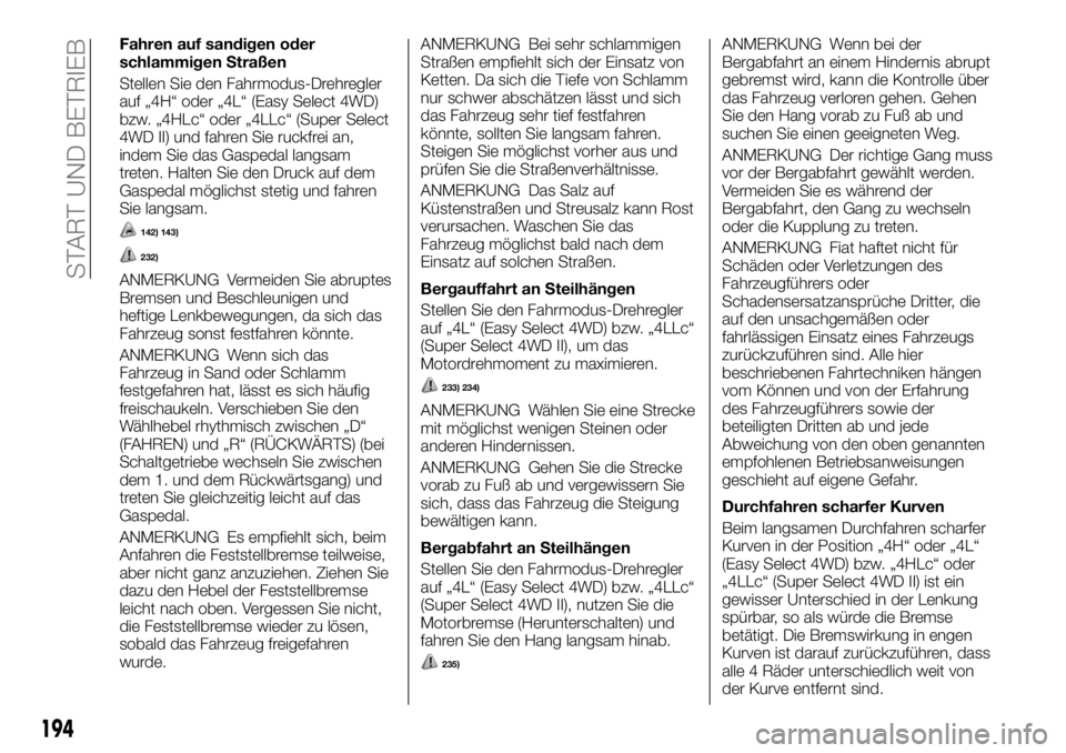 FIAT FULLBACK 2017  Betriebsanleitung (in German) Fahren auf sandigen oder
schlammigen Straßen
Stellen Sie den Fahrmodus-Drehregler
auf „4H“ oder „4L“ (Easy Select 4WD)
bzw. „4HLc“ oder „4LLc“ (Super Select
4WD II) und fahren Sie ruc