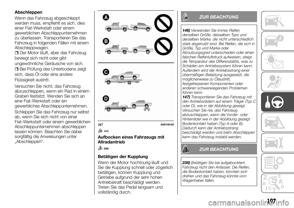 FIAT FULLBACK 2017  Betriebsanleitung (in German) Abschleppen
Wenn das Fahrzeug abgeschleppt
werden muss, empfiehlt es sich, dies
einer Fiat-Werkstatt oder einem
gewerblichen Abschleppunternehmen
zu überlassen. Transportieren Sie das
Fahrzeug in fol