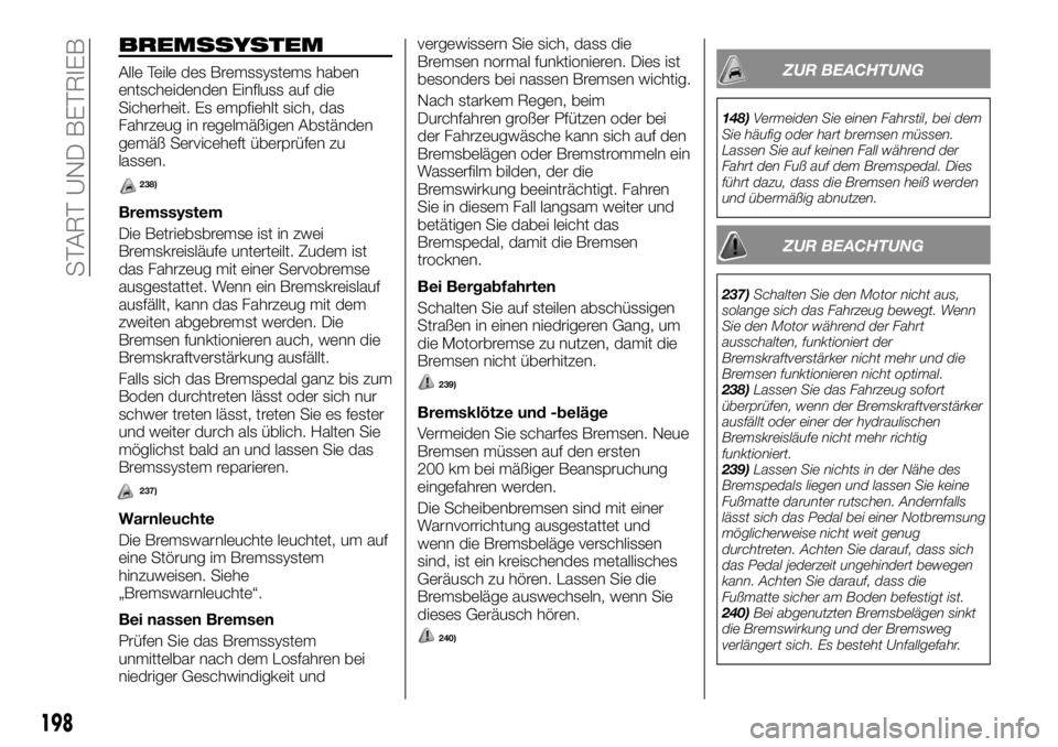 FIAT FULLBACK 2017  Betriebsanleitung (in German) BREMSSYSTEM
Alle Teile des Bremssystems haben
entscheidenden Einfluss auf die
Sicherheit. Es empfiehlt sich, das
Fahrzeug in regelmäßigen Abständen
gemäß Serviceheft überprüfen zu
lassen.
238)
