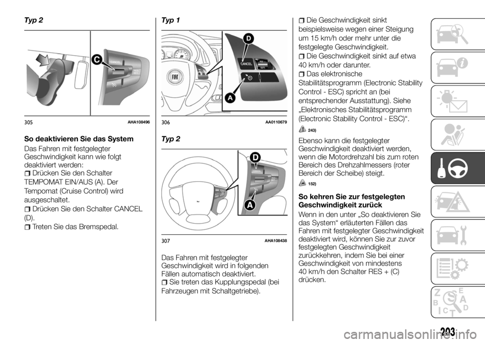 FIAT FULLBACK 2017  Betriebsanleitung (in German) Typ 2
So deaktivieren Sie das System
Das Fahren mit festgelegter
Geschwindigkeit kann wie folgt
deaktiviert werden:
Drücken Sie den Schalter
TEMPOMAT EIN/AUS (A). Der
Tempomat (Cruise Control) wird
a