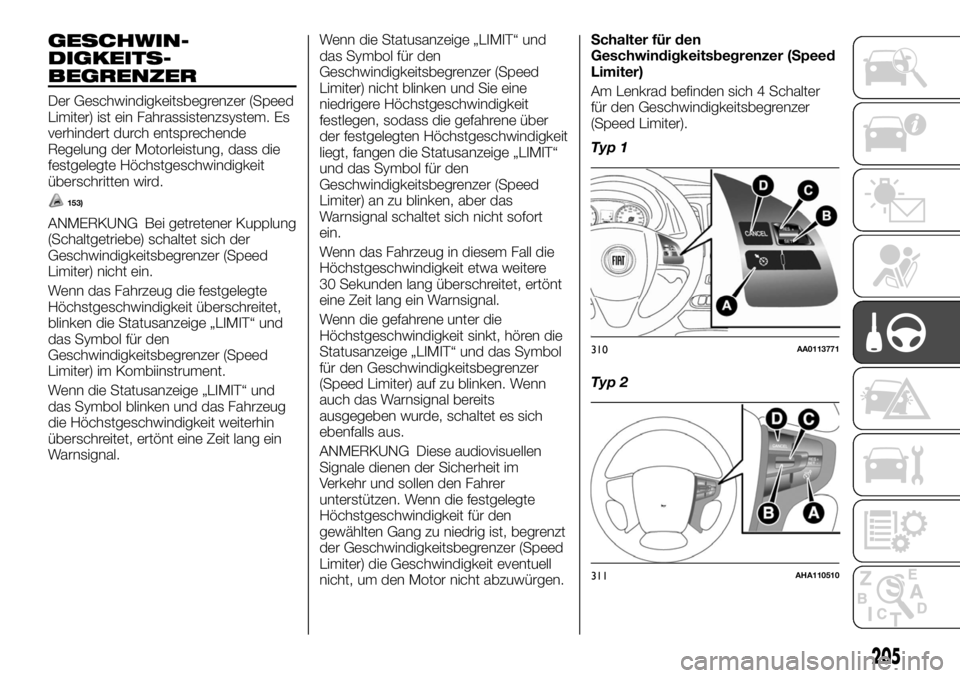 FIAT FULLBACK 2017  Betriebsanleitung (in German) GESCHWIN-
DIGKEITS-
BEGRENZER
Der Geschwindigkeitsbegrenzer (Speed
Limiter) ist ein Fahrassistenzsystem. Es
verhindert durch entsprechende
Regelung der Motorleistung, dass die
festgelegte Höchstgesch