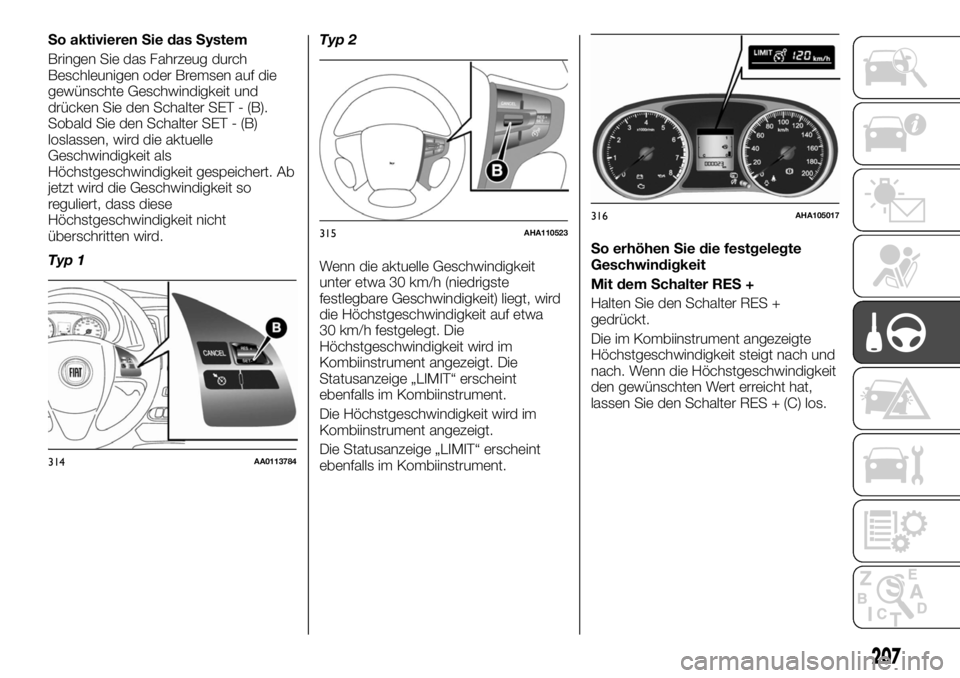 FIAT FULLBACK 2017  Betriebsanleitung (in German) So aktivieren Sie das System
Bringen Sie das Fahrzeug durch
Beschleunigen oder Bremsen auf die
gewünschte Geschwindigkeit und
drücken Sie den Schalter SET - (B).
Sobald Sie den Schalter SET - (B)
lo