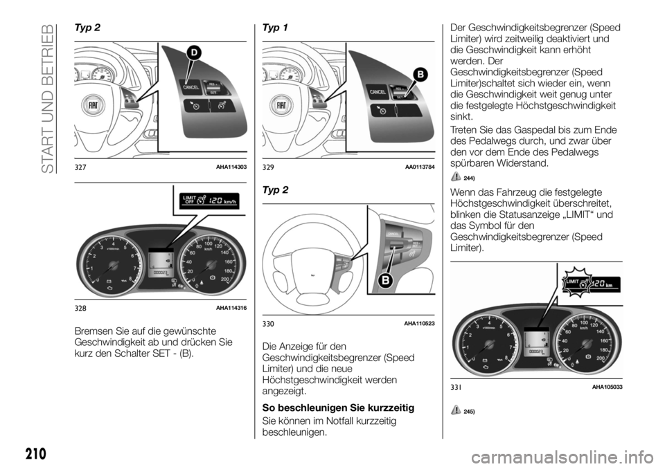 FIAT FULLBACK 2017 Betriebsanleitung (in German) Typ 2
Bremsen Sie auf die gewünschte
Geschwindigkeit ab und drücken Sie
kurz den Schalter SET - (B).Typ 1
Typ 2
Die Anzeige für den
Geschwindigkeitsbegrenzer (Speed
Limiter) und die neue
Höchstges FIAT FULLBACK 2017 Betriebsanleitung (in German) Typ 2
Bremsen Sie auf die gewünschte
Geschwindigkeit ab und drücken Sie
kurz den Schalter SET - (B).Typ 1
Typ 2
Die Anzeige für den
Geschwindigkeitsbegrenzer (Speed
Limiter) und die neue
Höchstges
