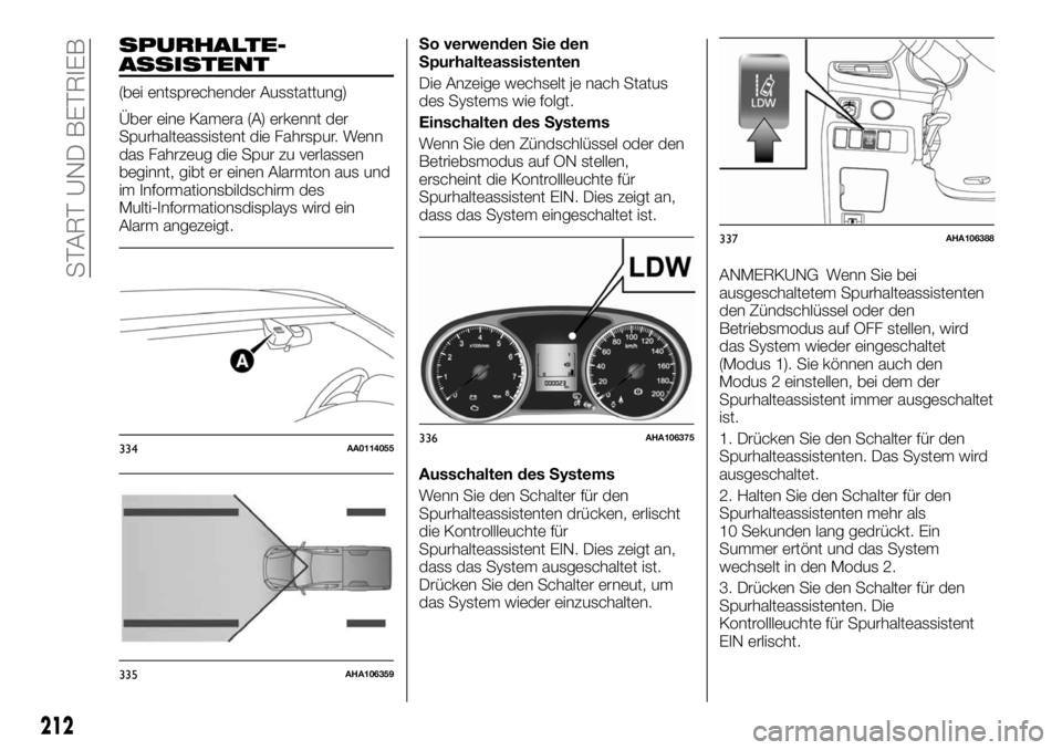 FIAT FULLBACK 2017 Betriebsanleitung (in German) SPURHALTE-
ASSISTENT
(bei entsprechender Ausstattung)
Über eine Kamera (A) erkennt der
Spurhalteassistent die Fahrspur. Wenn
das Fahrzeug die Spur zu verlassen
beginnt, gibt er einen Alarmton aus und FIAT FULLBACK 2017 Betriebsanleitung (in German) SPURHALTE-
ASSISTENT
(bei entsprechender Ausstattung)
Über eine Kamera (A) erkennt der
Spurhalteassistent die Fahrspur. Wenn
das Fahrzeug die Spur zu verlassen
beginnt, gibt er einen Alarmton aus und