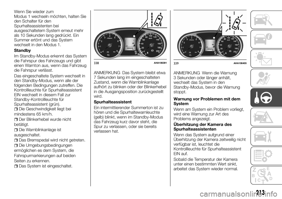 FIAT FULLBACK 2017 Betriebsanleitung (in German) Wenn Sie wieder zum
Modus 1 wechseln möchten, halten Sie
den Schalter für den
Spurhalteassistenten bei
ausgeschaltetem System erneut mehr
als 10 Sekunden lang gedrückt. Ein
Summer ertönt und das S FIAT FULLBACK 2017 Betriebsanleitung (in German) Wenn Sie wieder zum
Modus 1 wechseln möchten, halten Sie
den Schalter für den
Spurhalteassistenten bei
ausgeschaltetem System erneut mehr
als 10 Sekunden lang gedrückt. Ein
Summer ertönt und das S