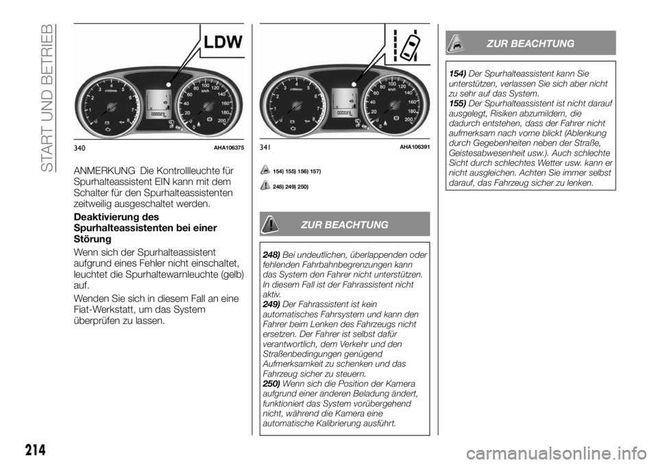 FIAT FULLBACK 2017 Betriebsanleitung (in German) ANMERKUNG Die Kontrollleuchte für
Spurhalteassistent EIN kann mit dem
Schalter für den Spurhalteassistenten
zeitweilig ausgeschaltet werden.
Deaktivierung des
Spurhalteassistenten bei einer
Störung FIAT FULLBACK 2017 Betriebsanleitung (in German) ANMERKUNG Die Kontrollleuchte für
Spurhalteassistent EIN kann mit dem
Schalter für den Spurhalteassistenten
zeitweilig ausgeschaltet werden.
Deaktivierung des
Spurhalteassistenten bei einer
Störung