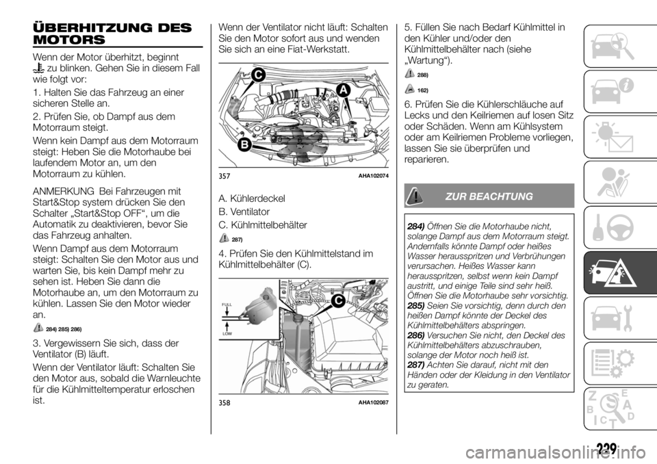 FIAT FULLBACK 2017  Betriebsanleitung (in German) ÜBERHITZUNG DES
MOTORS
Wenn der Motor überhitzt, beginntzu blinken. Gehen Sie in diesem Fall
wie folgt vor:
1. Halten Sie das Fahrzeug an einer
sicheren Stelle an.
2. Prüfen Sie, ob Dampf aus dem
M