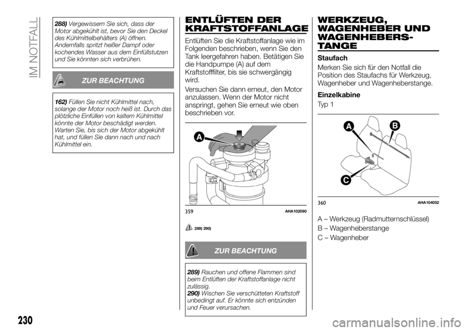 FIAT FULLBACK 2017  Betriebsanleitung (in German) 288)Vergewissern Sie sich, dass der
Motor abgekühlt ist, bevor Sie den Deckel
des Kühlmittelbehälters (A) öffnen.
Andernfalls spritzt heißer Dampf oder
kochendes Wasser aus dem Einfüllstutzen
un