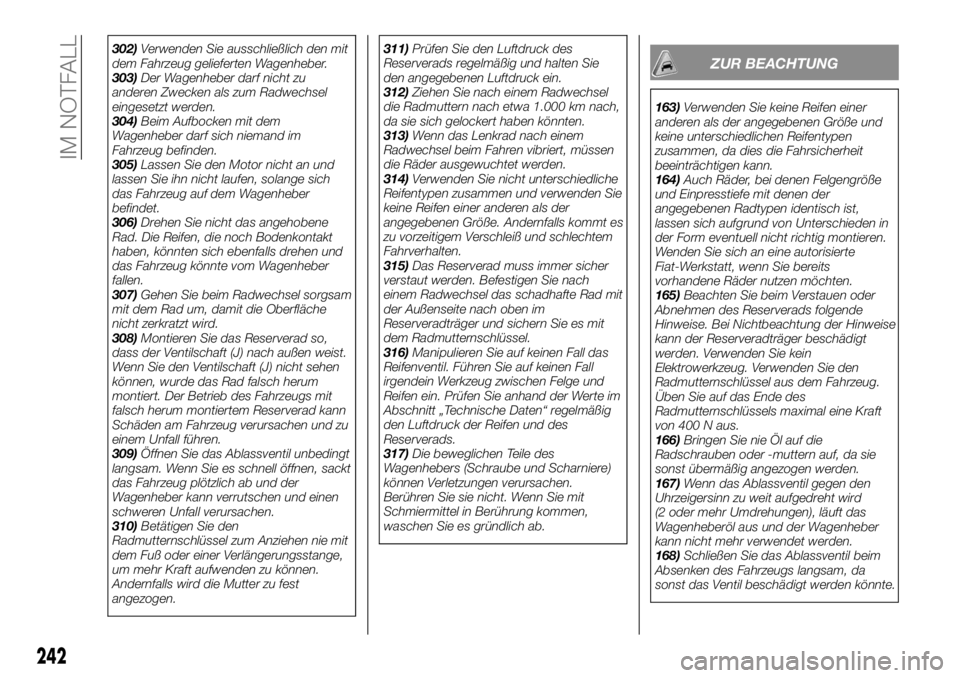 FIAT FULLBACK 2017  Betriebsanleitung (in German) 302)Verwenden Sie ausschließlich den mit
dem Fahrzeug gelieferten Wagenheber.
303)Der Wagenheber darf nicht zu
anderen Zwecken als zum Radwechsel
eingesetzt werden.
304)Beim Aufbocken mit dem
Wagenhe