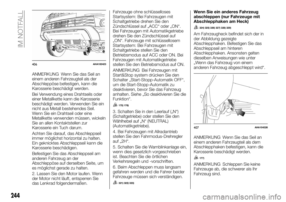 FIAT FULLBACK 2017  Betriebsanleitung (in German) ANMERKUNG Wenn Sie das Seil an
einem anderen Fahrzeugteil als der
Abschleppöse befestigen, kann die
Karosserie beschädigt werden.
Bei Verwendung eines Drahtseils oder
einer Metallkette kann die Karo