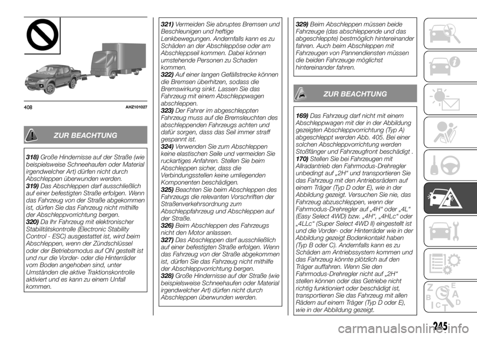 FIAT FULLBACK 2017  Betriebsanleitung (in German) ZUR BEACHTUNG
318)Große Hindernisse auf der Straße (wie
beispielsweise Schneehaufen oder Material
irgendwelcher Art) dürfen nicht durch
Abschleppen überwunden werden.
319)Das Abschleppen darf auss
