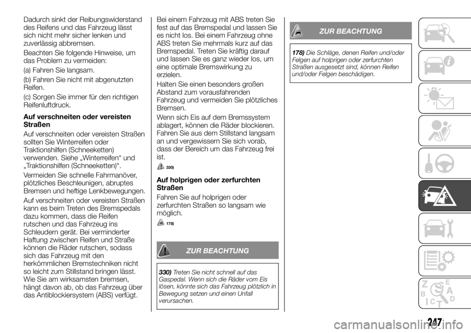 FIAT FULLBACK 2017  Betriebsanleitung (in German) Dadurch sinkt der Reibungswiderstand
des Reifens und das Fahrzeug lässt
sich nicht mehr sicher lenken und
zuverlässig abbremsen.
Beachten Sie folgende Hinweise, um
das Problem zu vermeiden:
(a) Fahr