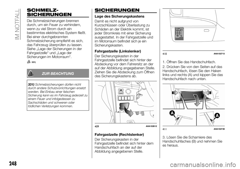FIAT FULLBACK 2017  Betriebsanleitung (in German) SCHMELZ-
SICHERUNGEN
Die Schmelzsicherungen brennen
durch, um ein Feuer zu verhindern,
wenn zu viel Strom durch ein
bestimmtes elektrisches System fließt.
Bei einer durchgebrannten
Schmelzsicherung e