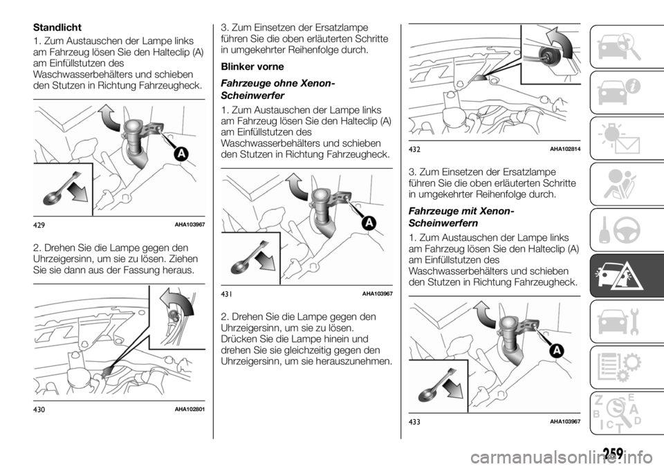 FIAT FULLBACK 2017  Betriebsanleitung (in German) Standlicht
1. Zum Austauschen der Lampe links
am Fahrzeug lösen Sie den Halteclip (A)
am Einfüllstutzen des
Waschwasserbehälters und schieben
den Stutzen in Richtung Fahrzeugheck.
2. Drehen Sie die
