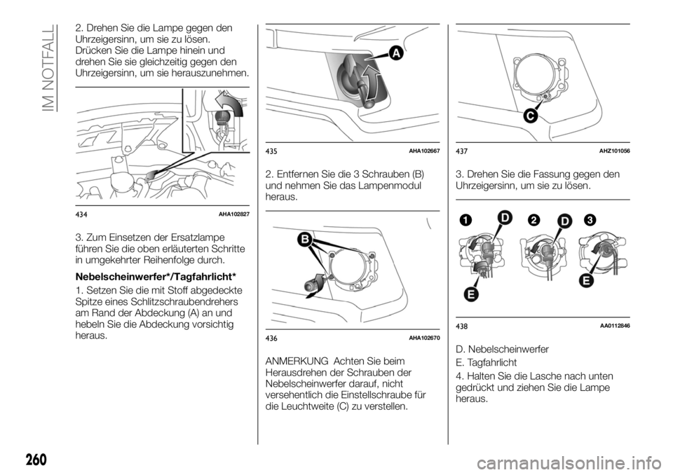 FIAT FULLBACK 2017  Betriebsanleitung (in German) 2. Drehen Sie die Lampe gegen den
Uhrzeigersinn, um sie zu lösen.
Drücken Sie die Lampe hinein und
drehen Sie sie gleichzeitig gegen den
Uhrzeigersinn, um sie herauszunehmen.
3. Zum Einsetzen der Er