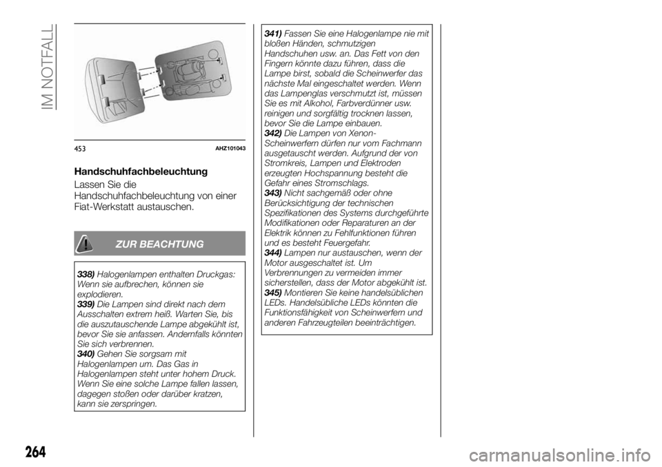 FIAT FULLBACK 2017  Betriebsanleitung (in German) Handschuhfachbeleuchtung
Lassen Sie die
Handschuhfachbeleuchtung von einer
Fiat-Werkstatt austauschen.
ZUR BEACHTUNG
338)Halogenlampen enthalten Druckgas:
Wenn sie aufbrechen, können sie
explodieren.