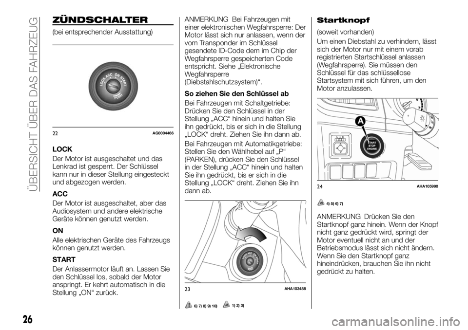 FIAT FULLBACK 2017 Betriebsanleitung (in German) ZÜNDSCHALTER
(bei entsprechender Ausstattung)
LOCK
Der Motor ist ausgeschaltet und das
Lenkrad ist gesperrt. Der Schlüssel
kann nur in dieser Stellung eingesteckt
und abgezogen werden.
ACC
Der Motor FIAT FULLBACK 2017 Betriebsanleitung (in German) ZÜNDSCHALTER
(bei entsprechender Ausstattung)
LOCK
Der Motor ist ausgeschaltet und das
Lenkrad ist gesperrt. Der Schlüssel
kann nur in dieser Stellung eingesteckt
und abgezogen werden.
ACC
Der Motor