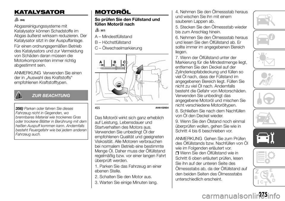 FIAT FULLBACK 2017  Betriebsanleitung (in German) KATALYSATOR
356)
Abgasreinigungssysteme mit
Katalysator können Schadstoffe im
Abgas äußerst wirksam reduzieren. Der
Katalysator sitzt in der Auspuffanlage.
Für einen ordnungsgemäßen Betrieb
des 