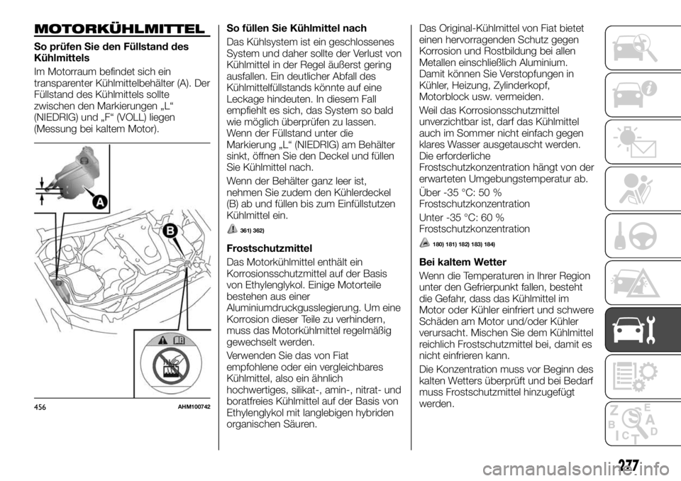 FIAT FULLBACK 2017  Betriebsanleitung (in German) MOTORKÜHLMITTEL
So prüfen Sie den Füllstand des
Kühlmittels
Im Motorraum befindet sich ein
transparenter Kühlmittelbehälter (A). Der
Füllstand des Kühlmittels sollte
zwischen den Markierungen 