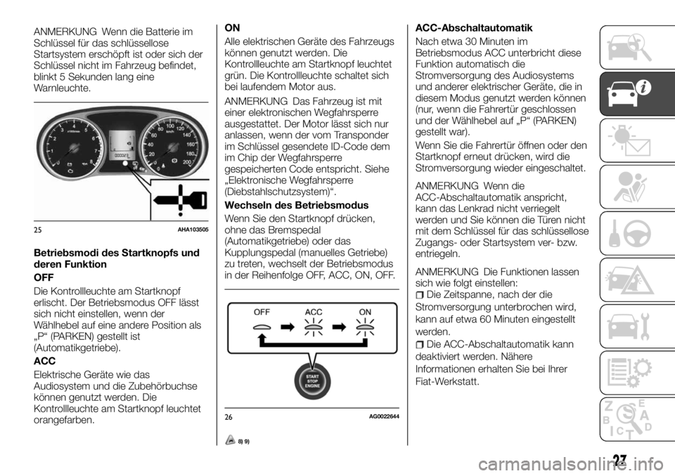 FIAT FULLBACK 2017 Betriebsanleitung (in German) ANMERKUNG Wenn die Batterie im
Schlüssel für das schlüssellose
Startsystem erschöpft ist oder sich der
Schlüssel nicht im Fahrzeug befindet,
blinkt 5 Sekunden lang eine
Warnleuchte.
Betriebsmodi FIAT FULLBACK 2017 Betriebsanleitung (in German) ANMERKUNG Wenn die Batterie im
Schlüssel für das schlüssellose
Startsystem erschöpft ist oder sich der
Schlüssel nicht im Fahrzeug befindet,
blinkt 5 Sekunden lang eine
Warnleuchte.
Betriebsmodi