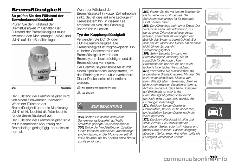 FIAT FULLBACK 2017 Betriebsanleitung (in German) Bremsflüssigkeit
So prüfen Sie den Füllstand der
Servolenkungsflüssigkeit
Prüfen Sie den Füllstand der
Bremsflüssigkeit im Behälter. Der
Füllstand der Bremsflüssigkeit muss
zwischen den Mark FIAT FULLBACK 2017 Betriebsanleitung (in German) Bremsflüssigkeit
So prüfen Sie den Füllstand der
Servolenkungsflüssigkeit
Prüfen Sie den Füllstand der
Bremsflüssigkeit im Behälter. Der
Füllstand der Bremsflüssigkeit muss
zwischen den Mark