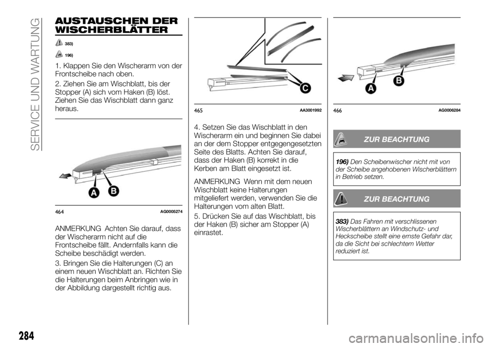 FIAT FULLBACK 2017 Betriebsanleitung (in German) AUSTAUSCHEN DER
WISCHERBLÄTTER
383)
196)
1. Klappen Sie den Wischerarm von der
Frontscheibe nach oben.
2. Ziehen Sie am Wischblatt, bis der
Stopper (A) sich vom Haken (B) löst.
Ziehen Sie das Wischb FIAT FULLBACK 2017 Betriebsanleitung (in German) AUSTAUSCHEN DER
WISCHERBLÄTTER
383)
196)
1. Klappen Sie den Wischerarm von der
Frontscheibe nach oben.
2. Ziehen Sie am Wischblatt, bis der
Stopper (A) sich vom Haken (B) löst.
Ziehen Sie das Wischb