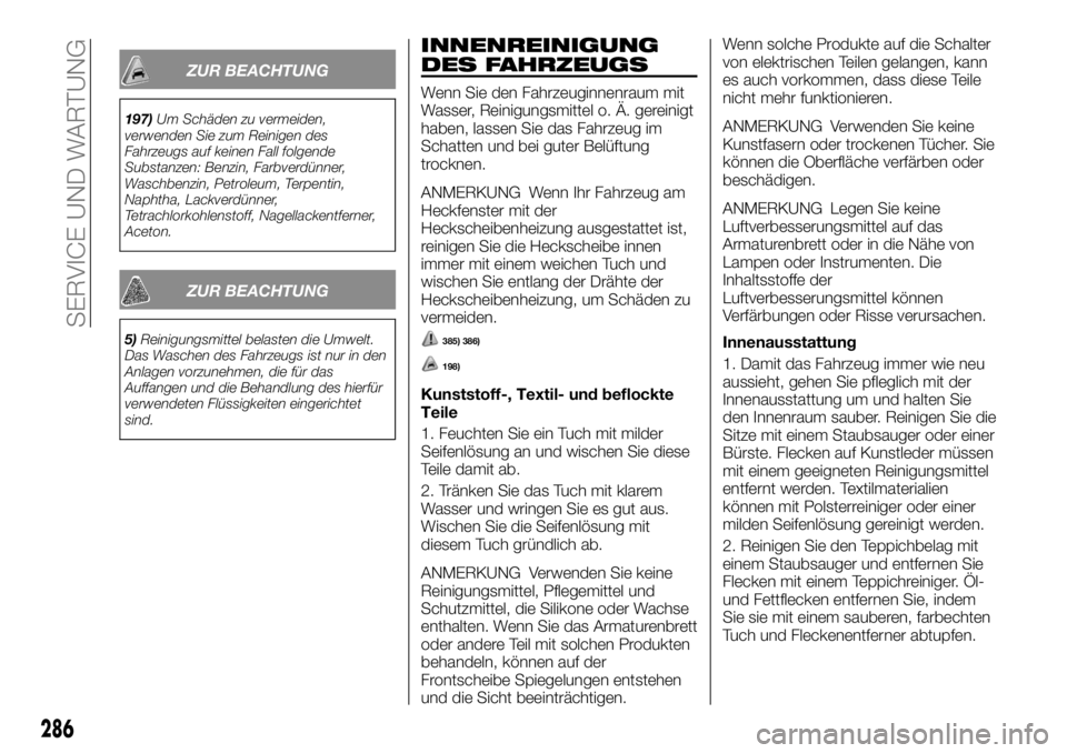 FIAT FULLBACK 2017 Betriebsanleitung (in German) ZUR BEACHTUNG
197)Um Schäden zu vermeiden,
verwenden Sie zum Reinigen des
Fahrzeugs auf keinen Fall folgende
Substanzen: Benzin, Farbverdünner,
Waschbenzin, Petroleum, Terpentin,
Naphtha, Lackverdü FIAT FULLBACK 2017 Betriebsanleitung (in German) ZUR BEACHTUNG
197)Um Schäden zu vermeiden,
verwenden Sie zum Reinigen des
Fahrzeugs auf keinen Fall folgende
Substanzen: Benzin, Farbverdünner,
Waschbenzin, Petroleum, Terpentin,
Naphtha, Lackverdü