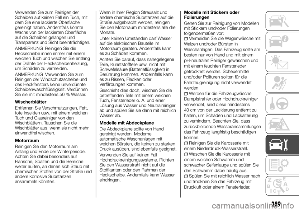 FIAT FULLBACK 2017  Betriebsanleitung (in German) Verwenden Sie zum Reinigen der
Scheiben auf keinen Fall ein Tuch, mit
dem Sie eine lackierte Oberfläche
gereinigt haben. Andernfalls könnte
Wachs von der lackierten Oberfläche
auf die Scheiben gela