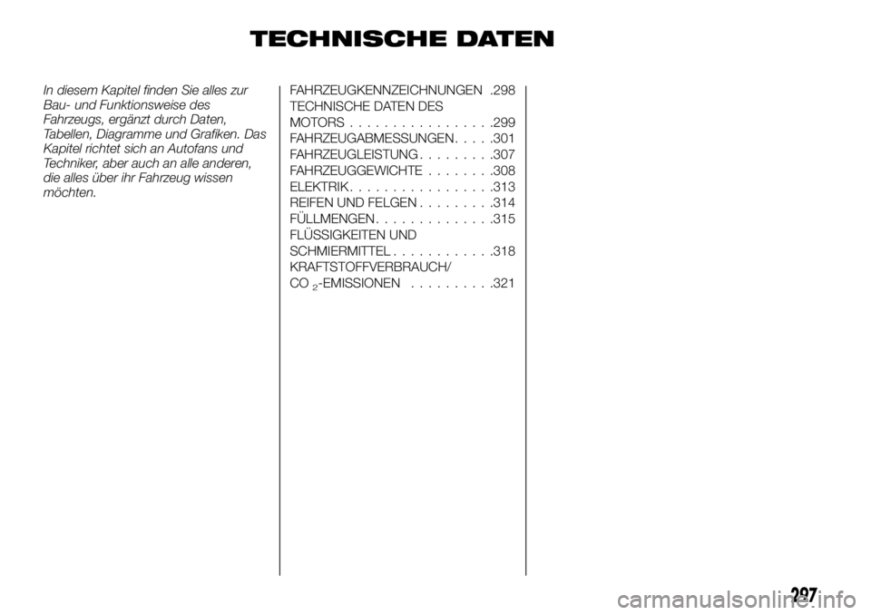 FIAT FULLBACK 2017  Betriebsanleitung (in German) TECHNISCHE DATEN
In diesem Kapitel finden Sie alles zur
Bau- und Funktionsweise des
Fahrzeugs, ergänzt durch Daten,
Tabellen, Diagramme und Grafiken. Das
Kapitel richtet sich an Autofans und
Technike
