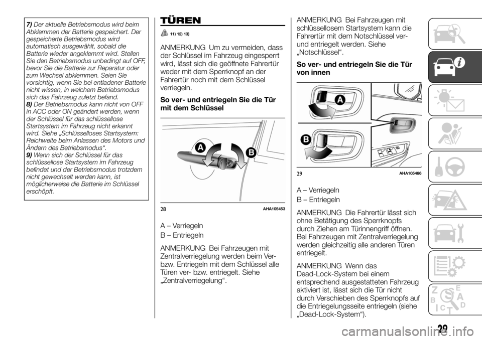 FIAT FULLBACK 2017  Betriebsanleitung (in German) 7)Der aktuelle Betriebsmodus wird beim
Abklemmen der Batterie gespeichert. Der
gespeicherte Betriebsmodus wird
automatisch ausgewählt, sobald die
Batterie wieder angeklemmt wird. Stellen
Sie den Betr