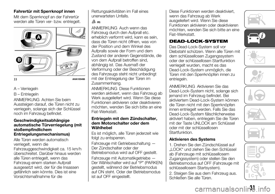 FIAT FULLBACK 2017 Betriebsanleitung (in German) Fahrertür mit Sperrknopf innen
Mit dem Sperrknopf an der Fahrertür
werden alle Türen ver- bzw. entriegelt.
A – Verriegeln
B – Entriegeln
ANMERKUNG Achten Sie beim
Aussteigen darauf, die Türen FIAT FULLBACK 2017 Betriebsanleitung (in German) Fahrertür mit Sperrknopf innen
Mit dem Sperrknopf an der Fahrertür
werden alle Türen ver- bzw. entriegelt.
A – Verriegeln
B – Entriegeln
ANMERKUNG Achten Sie beim
Aussteigen darauf, die Türen