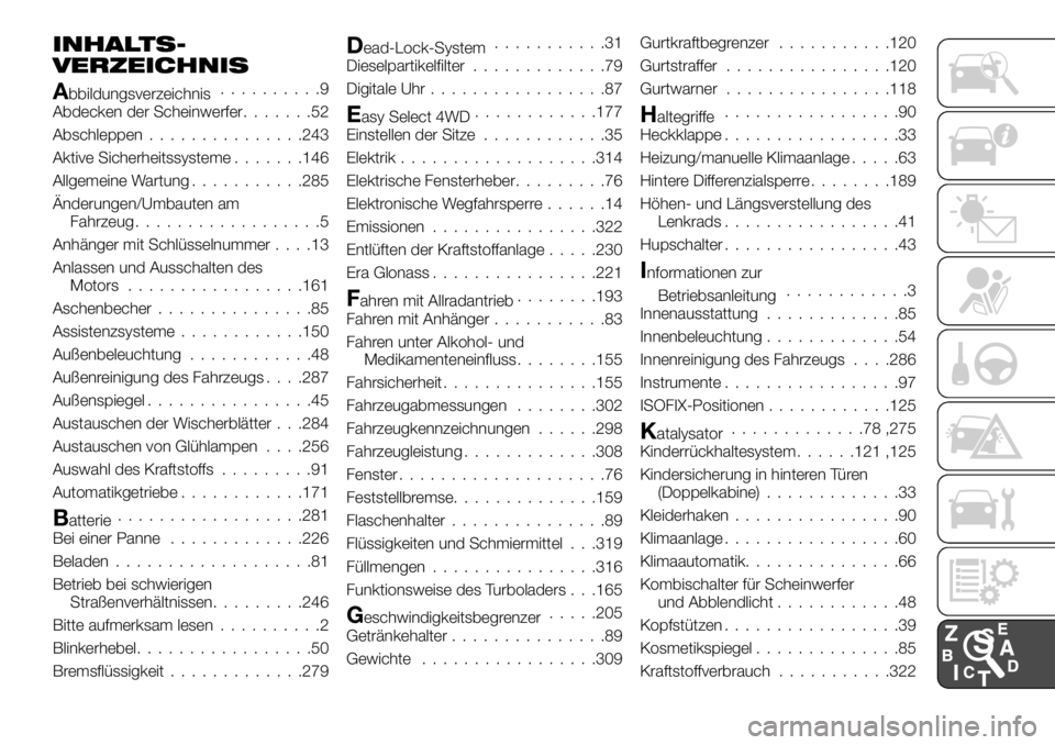 FIAT FULLBACK 2017  Betriebsanleitung (in German) INHALTS-
VERZEICHNIS
Abbildungsverzeichnis..........9
Abdecken der Scheinwerfer.......52
Abschleppen...............243
Aktive Sicherheitssysteme.......146
Allgemeine Wartung...........285
Änderungen/