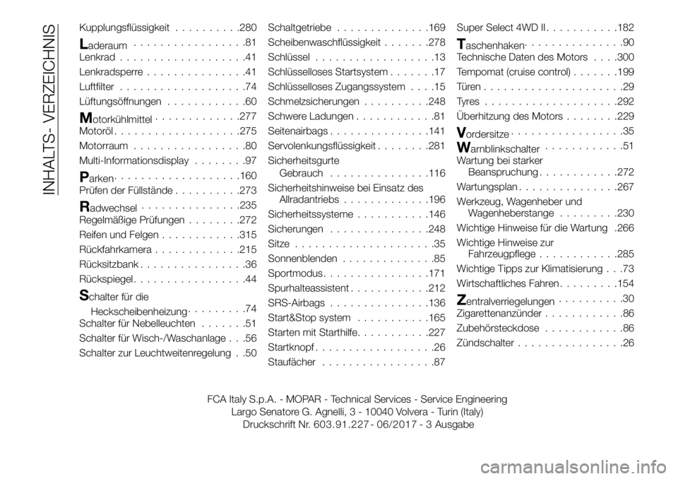 FIAT FULLBACK 2017  Betriebsanleitung (in German) Kupplungsflüssigkeit..........280
Laderaum.................81
Lenkrad...................41
Lenkradsperre...............41
Luftfilter...................74
Lüftungsöffnungen............60
Motorkühlm