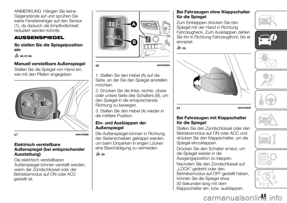 FIAT FULLBACK 2017 Betriebsanleitung (in German) ANMERKUNG Hängen Sie keine
Gegenstände auf und sprühen Sie
keine Fensterreiniger auf den Sensor
(1), da dadurch die Empfindlichkeit
reduziert werden könnte.
AUSSENSPIEGEL
So stellen Sie die Spiege FIAT FULLBACK 2017 Betriebsanleitung (in German) ANMERKUNG Hängen Sie keine
Gegenstände auf und sprühen Sie
keine Fensterreiniger auf den Sensor
(1), da dadurch die Empfindlichkeit
reduziert werden könnte.
AUSSENSPIEGEL
So stellen Sie die Spiege