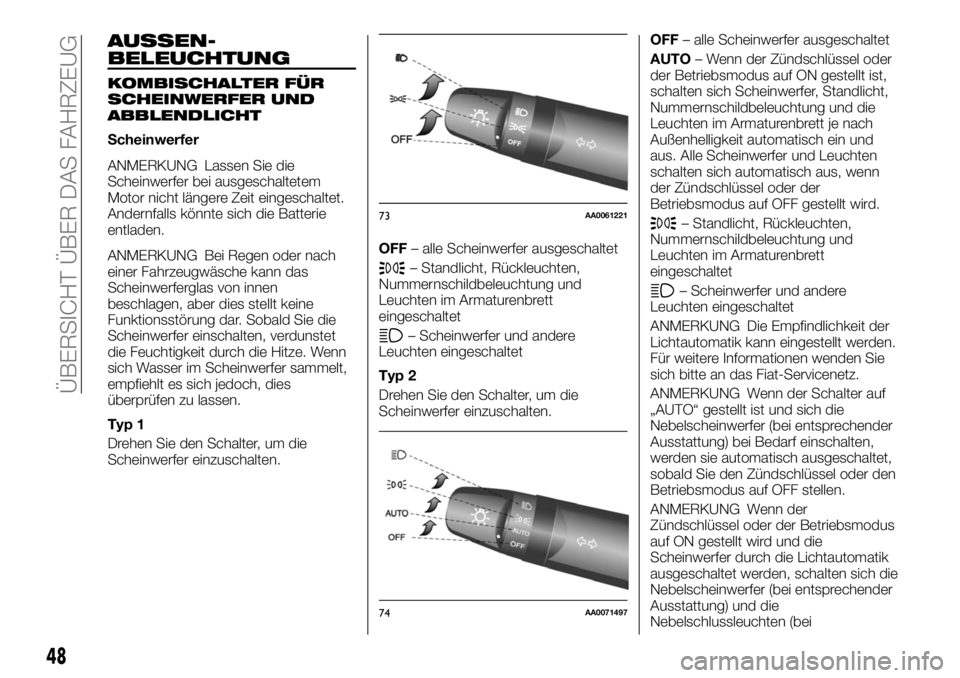 FIAT FULLBACK 2017 Betriebsanleitung (in German) AUSSEN-
BELEUCHTUNG
KOMBISCHALTER FÜR
SCHEINWERFER UND
ABBLENDLICHT
Scheinwerfer
ANMERKUNG Lassen Sie die
Scheinwerfer bei ausgeschaltetem
Motor nicht längere Zeit eingeschaltet.
Andernfalls könnte FIAT FULLBACK 2017 Betriebsanleitung (in German) AUSSEN-
BELEUCHTUNG
KOMBISCHALTER FÜR
SCHEINWERFER UND
ABBLENDLICHT
Scheinwerfer
ANMERKUNG Lassen Sie die
Scheinwerfer bei ausgeschaltetem
Motor nicht längere Zeit eingeschaltet.
Andernfalls könnte