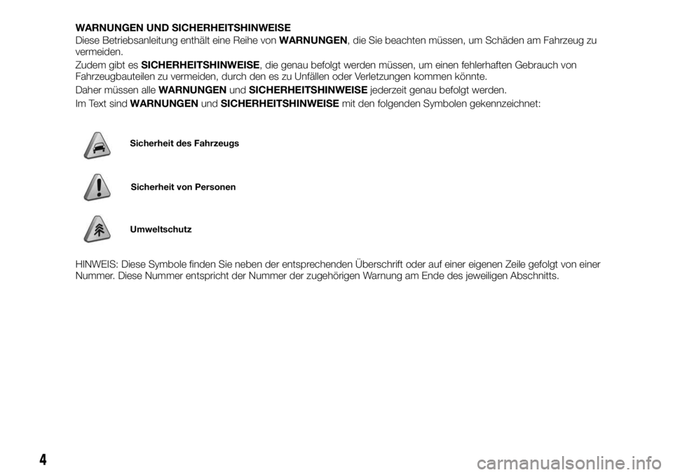 FIAT FULLBACK 2017 Betriebsanleitung (in German) WARNUNGEN UND SICHERHEITSHINWEISE
Diese Betriebsanleitung enthält eine Reihe vonWARNUNGEN, die Sie beachten müssen, um Schäden am Fahrzeug zu
vermeiden.
Zudem gibt esSICHERHEITSHINWEISE, die genau FIAT FULLBACK 2017 Betriebsanleitung (in German) WARNUNGEN UND SICHERHEITSHINWEISE
Diese Betriebsanleitung enthält eine Reihe vonWARNUNGEN, die Sie beachten müssen, um Schäden am Fahrzeug zu
vermeiden.
Zudem gibt esSICHERHEITSHINWEISE, die genau
