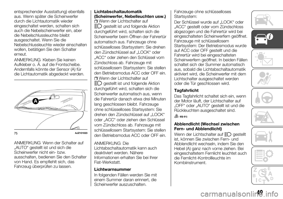 FIAT FULLBACK 2017 Betriebsanleitung (in German) entsprechender Ausstattung) ebenfalls
aus. Wenn später die Scheinwerfer
durch die Lichtautomatik wieder
eingeschaltet werden, schalten sich
auch die Nebelscheinwerfer ein, aber
die Nebelschlussleucht FIAT FULLBACK 2017 Betriebsanleitung (in German) entsprechender Ausstattung) ebenfalls
aus. Wenn später die Scheinwerfer
durch die Lichtautomatik wieder
eingeschaltet werden, schalten sich
auch die Nebelscheinwerfer ein, aber
die Nebelschlussleucht