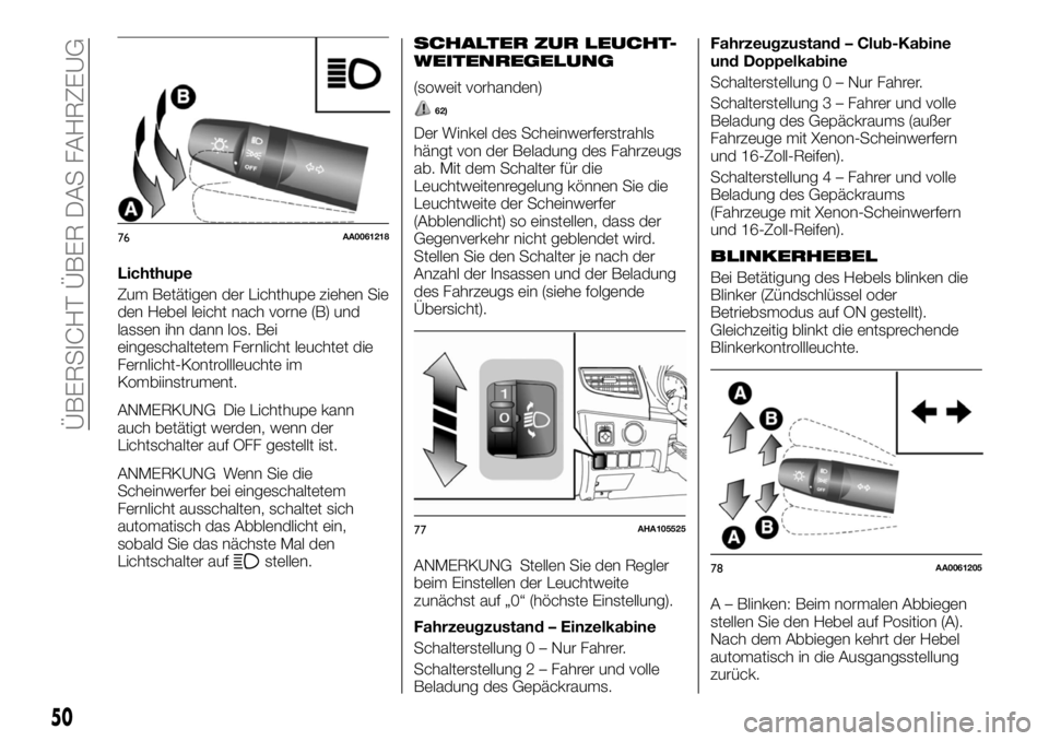 FIAT FULLBACK 2017 Betriebsanleitung (in German) Lichthupe
Zum Betätigen der Lichthupe ziehen Sie
den Hebel leicht nach vorne (B) und
lassen ihn dann los. Bei
eingeschaltetem Fernlicht leuchtet die
Fernlicht-Kontrollleuchte im
Kombiinstrument.
ANME FIAT FULLBACK 2017 Betriebsanleitung (in German) Lichthupe
Zum Betätigen der Lichthupe ziehen Sie
den Hebel leicht nach vorne (B) und
lassen ihn dann los. Bei
eingeschaltetem Fernlicht leuchtet die
Fernlicht-Kontrollleuchte im
Kombiinstrument.
ANME
