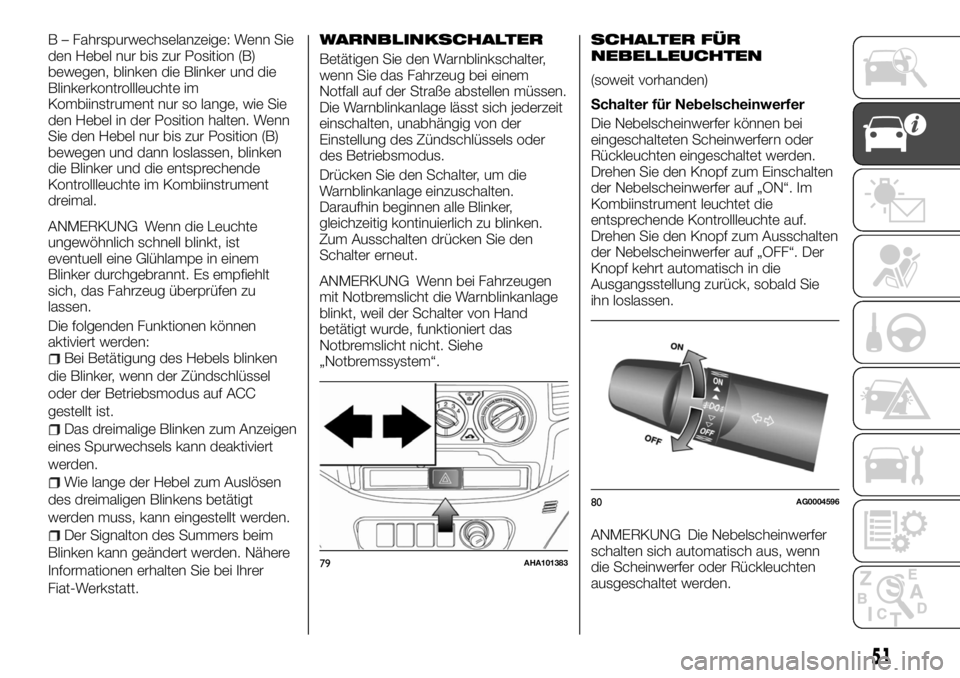 FIAT FULLBACK 2017 Betriebsanleitung (in German) B – Fahrspurwechselanzeige: Wenn Sie
den Hebel nur bis zur Position (B)
bewegen, blinken die Blinker und die
Blinkerkontrollleuchte im
Kombiinstrument nur so lange, wie Sie
den Hebel in der Position FIAT FULLBACK 2017 Betriebsanleitung (in German) B – Fahrspurwechselanzeige: Wenn Sie
den Hebel nur bis zur Position (B)
bewegen, blinken die Blinker und die
Blinkerkontrollleuchte im
Kombiinstrument nur so lange, wie Sie
den Hebel in der Position