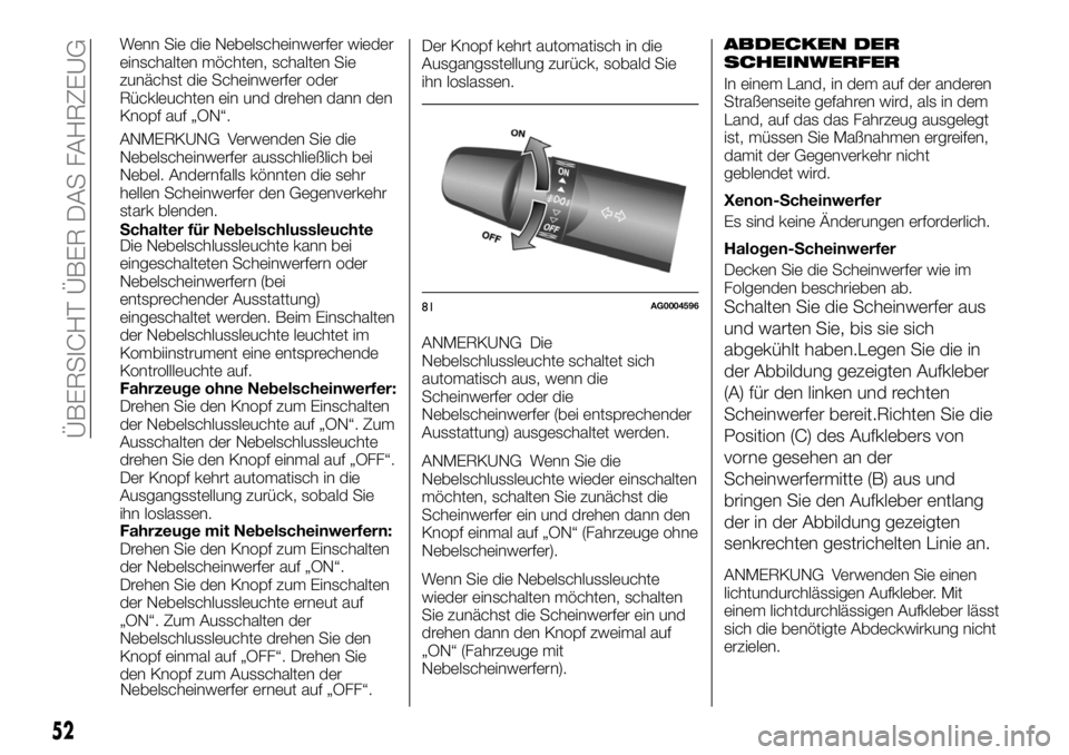 FIAT FULLBACK 2017 Betriebsanleitung (in German) Wenn Sie die Nebelscheinwerfer wieder
einschalten möchten, schalten Sie
zunächst die Scheinwerfer oder
Rückleuchten ein und drehen dann den
Knopf auf „ON“.
ANMERKUNG Verwenden Sie die
Nebelsche FIAT FULLBACK 2017 Betriebsanleitung (in German) Wenn Sie die Nebelscheinwerfer wieder
einschalten möchten, schalten Sie
zunächst die Scheinwerfer oder
Rückleuchten ein und drehen dann den
Knopf auf „ON“.
ANMERKUNG Verwenden Sie die
Nebelsche