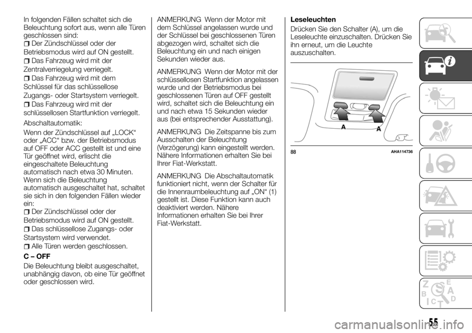 FIAT FULLBACK 2017 Betriebsanleitung (in German) In folgenden Fällen schaltet sich die
Beleuchtung sofort aus, wenn alle Türen
geschlossen sind:
Der Zündschlüssel oder der
Betriebsmodus wird auf ON gestellt.
Das Fahrzeug wird mit der
Zentralverr FIAT FULLBACK 2017 Betriebsanleitung (in German) In folgenden Fällen schaltet sich die
Beleuchtung sofort aus, wenn alle Türen
geschlossen sind:
Der Zündschlüssel oder der
Betriebsmodus wird auf ON gestellt.
Das Fahrzeug wird mit der
Zentralverr